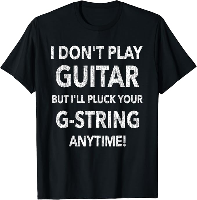 I Don't Play Guitar Design Guitar GString Music Jokes Pun TShirt Clothing